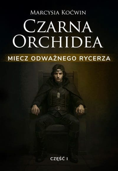 Czarna Orchidea. Miecz Odważnego Rycerza. Część I
