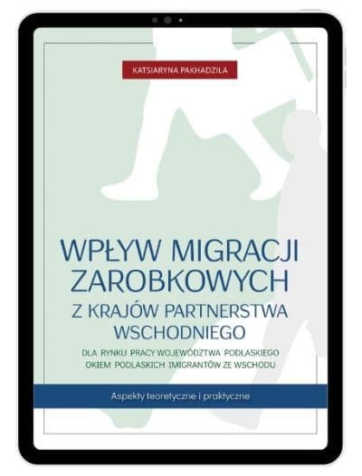 <strong>Ebook</strong> Wpływ migracji zarobkowych z krajów Partnerstwa Wschodniego dla rynku pracy województwa podlaskiego okiem podlaskich imigrantów ze Wschodu. Aspekty teoretyczne i praktyczne