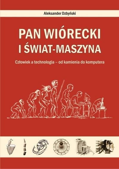 PAN WIÓRECKI I ŚWIAT-MASZYNA  Człowiek a technologia – od kamienia do komputera