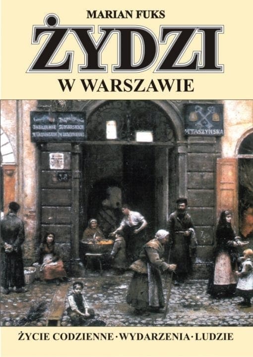 ŻYDZI W WARSZAWIE. Życie codzienne. Wydarzenia. Ludzie